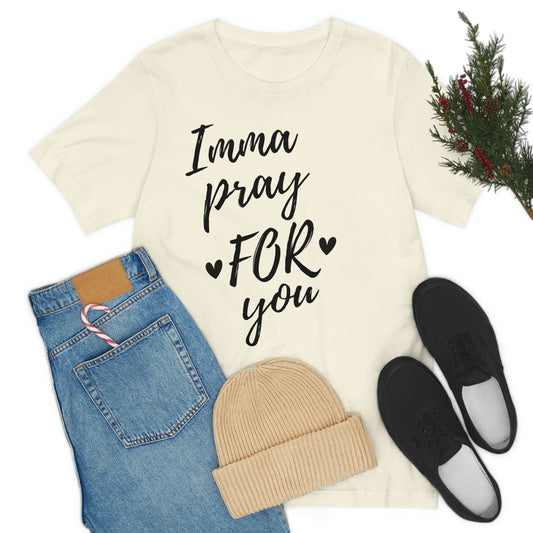 Imma Pray For You - Unisex Jersey Short Sleeve Tee