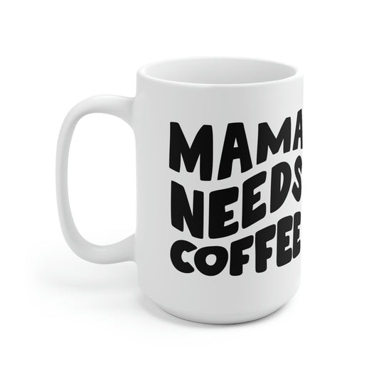 Mama Needs Coffee Ceramic Mug 15oz